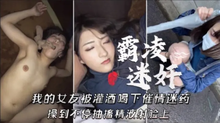 【霸凌强上迷奸】我的女友被灌酒喝下催情迷药、操到不停抽播精液射脸上