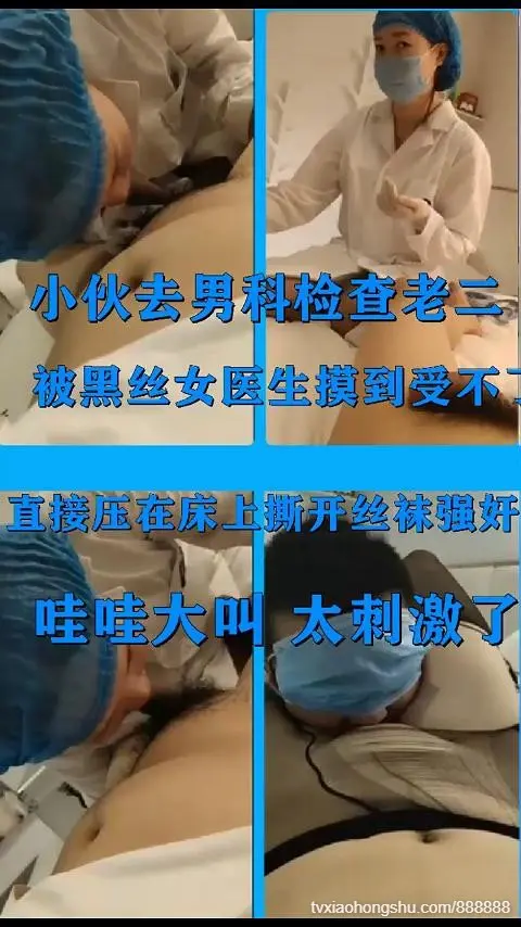 实拍男子去男科看病被黑丝女医生摸的受不了直接反客为主把女医师给强奸了丝袜都撕烂了强行无套内射
