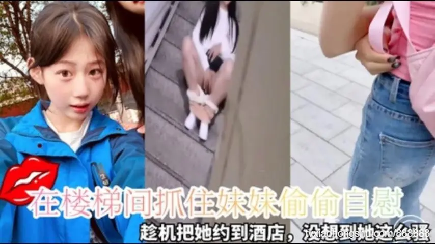 紧张刺激【抓住妹妹在楼梯间偷偷自慰】趁机把她约出来吃饭然后带到酒店猛操骚逼