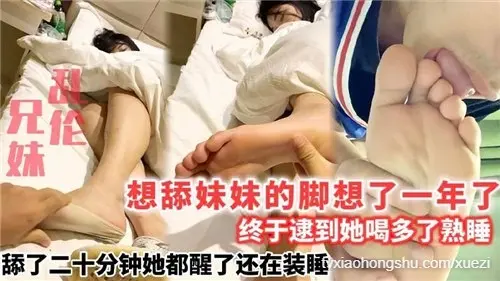 想舔妹妹的脚想了一年了，终于逮到她喝多了熟睡