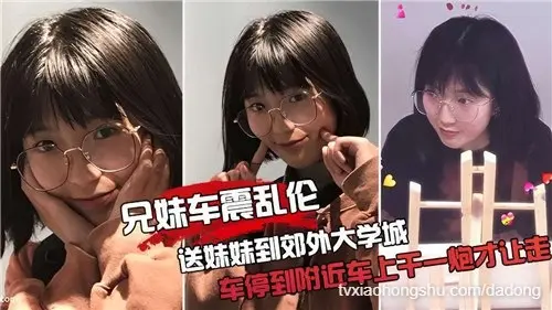 兄妹车震乱伦，送妹妹到郊外大学城，车停到附近车上干一炮才让走
