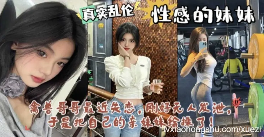真实乱伦禽兽哥哥失恋，趁爸妈不在家把妹妹给操了。