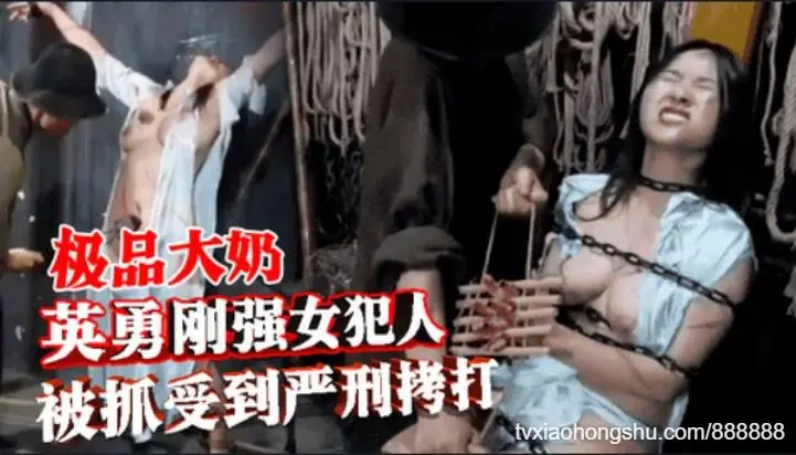 母狗女奴训练营工作室剧情大作，极品大奶英勇刚强女犯人被抓接受严刑拷打