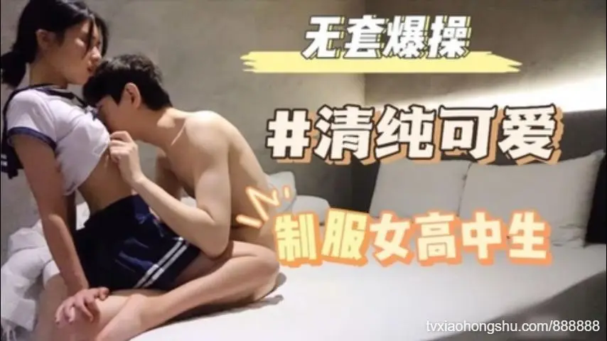 无套爆操清纯可爱制服女高中生