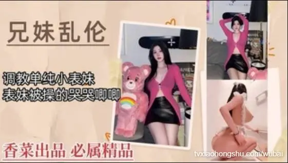 【兄妹乱伦】调教单纯小表妹，表妹被操的哭哭唧唧！