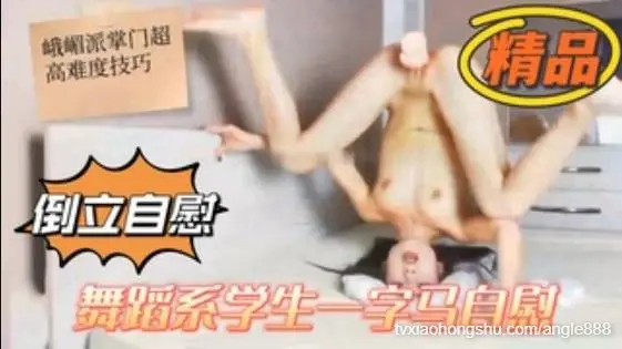 舞蹈系学生一字马倒立自慰