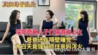 奇葩儿子打输游戏上火强行抓住妈妈猛烈抽插骚逼发泄欲火 精液全射骚逼上