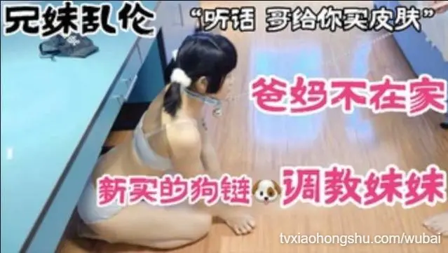 【兄妹乱伦】爸妈不在家新买的狗链调教妹妹