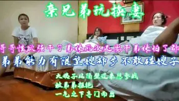 亲兄弟玩换妻场面淫荡刺激中间小姨子也想加入