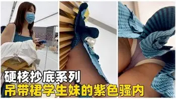 硬核抄底 吊带裙学生妹的紫色骚内