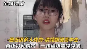 独家泄密很多人找的眼镜娘小萝莉在家跟男友裸聊自慰真嫩