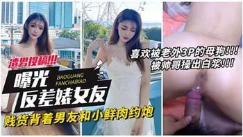 【曝光反差婊女友】贱货背着男友和小鲜肉约炮