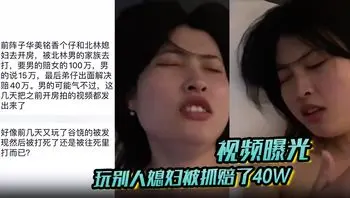 【视频曝光】玩别人媳妇被抓赔了40W！男的气不过 把之前开房拍的视频都发出来了！