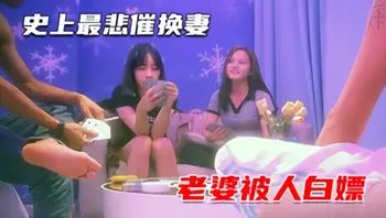 【换妻回归】史上最悲催老公，硬不起来老婆被白嫖血亏_2025-10-27_13-51-06