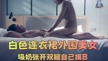 【七天极品探花】白色连衣裙外围美女，吸奶张开双腿自己摸B，侧入后入啪啪干得呻吟不断