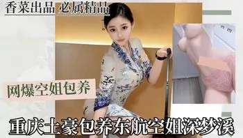 网爆空姐包养事件：重庆土豪包养东航空姐沈梦溪！