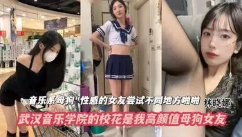 网爆黑料-武汉音乐学院的校花是我高颜值母狗女友！清纯外表下藏着一个当母狗的心！ #高颜值#女神#母狗#反差婊#高潮