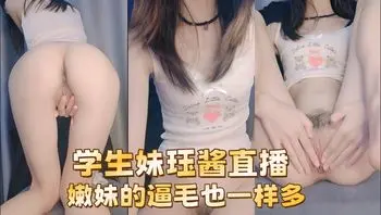 学生妹珏酱直播 -嫩妹的逼毛也一样多