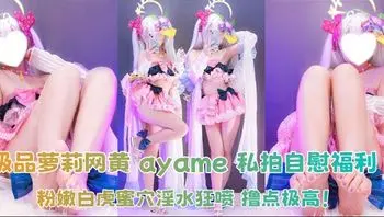 Fansly极品萝莉网黄 ayame 私拍自慰福利 粉嫩白虎蜜穴淫水狂喷 撸点极高！