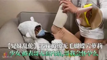 亲生兄妹禁忌交配：萝莉娇嫩小穴被哥哥玩到潮吹喷水求操