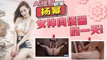 【免费福利】【明星】杨幂，大幂幂女神成为肉便器的一天