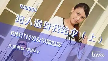 #天美传媒 TM0054 路人湿身我给伞上