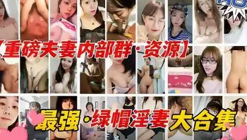 【精品推荐】最强绿帽淫妻大合集，夫妻群交爆操调教