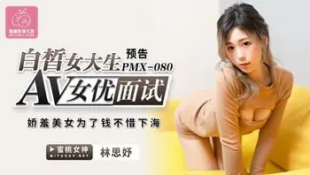 PMX080 AV女優面試 白皙女大生 嬌羞美女為了錢不惜下海