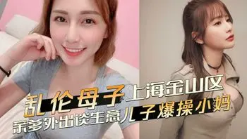 乱伦母子 上海金山区乱伦事件，亲爹外出谈生意，儿子爆操发骚黑丝小妈 恳求不要射里面