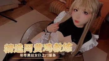 精选网黄鸡教练吊带黑丝女仆上门服务，让你在淫荡中忘我呻吟，享受前所未有的刺激(鸡教练)